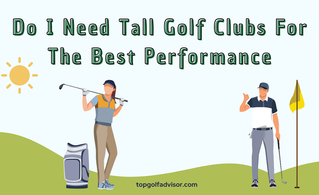 Do I Need Tall Golf Clubs For The Best Performance