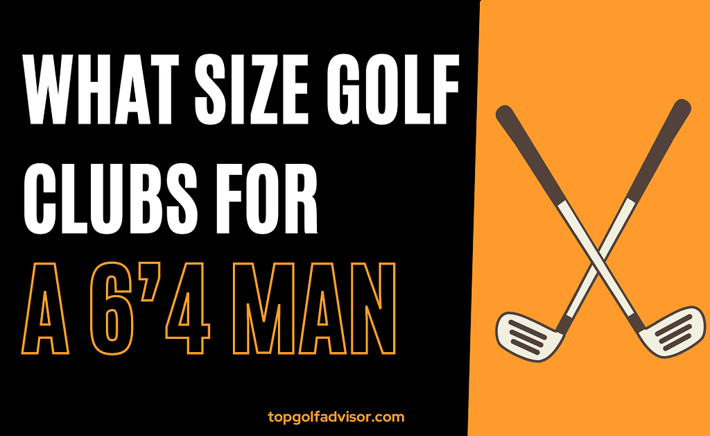 What Size Golf Clubs For A 6’4 Man