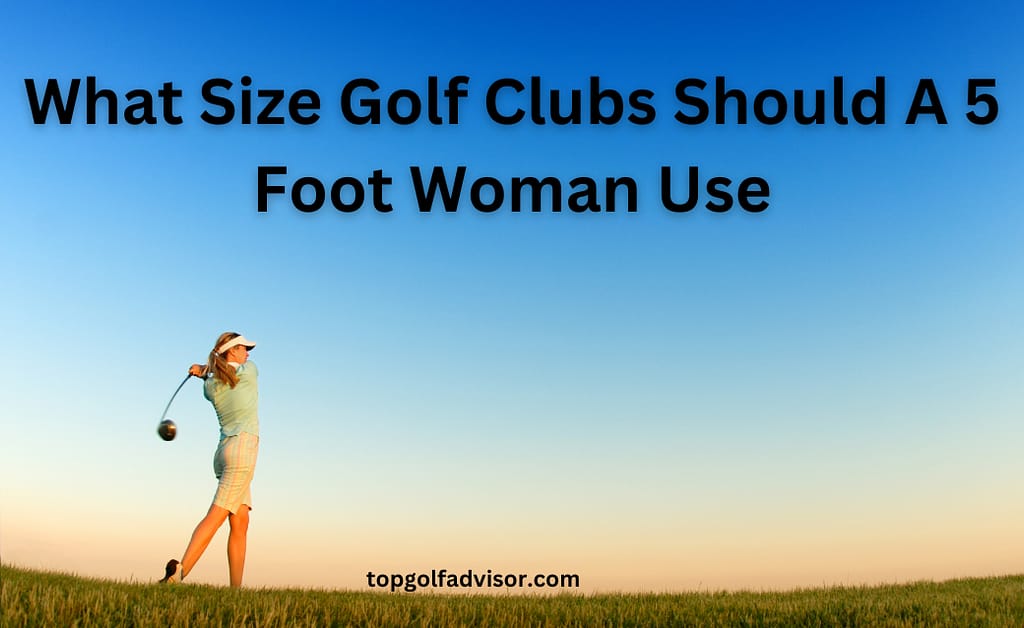 What Size Golf Clubs Should A 5 Foot Woman Use