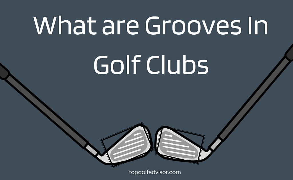 What are Grooves In Golf Clubs 2023