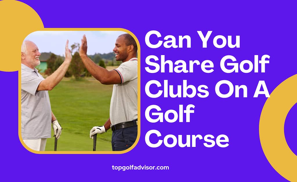 Can You Share Golf Clubs On A Golf Course
