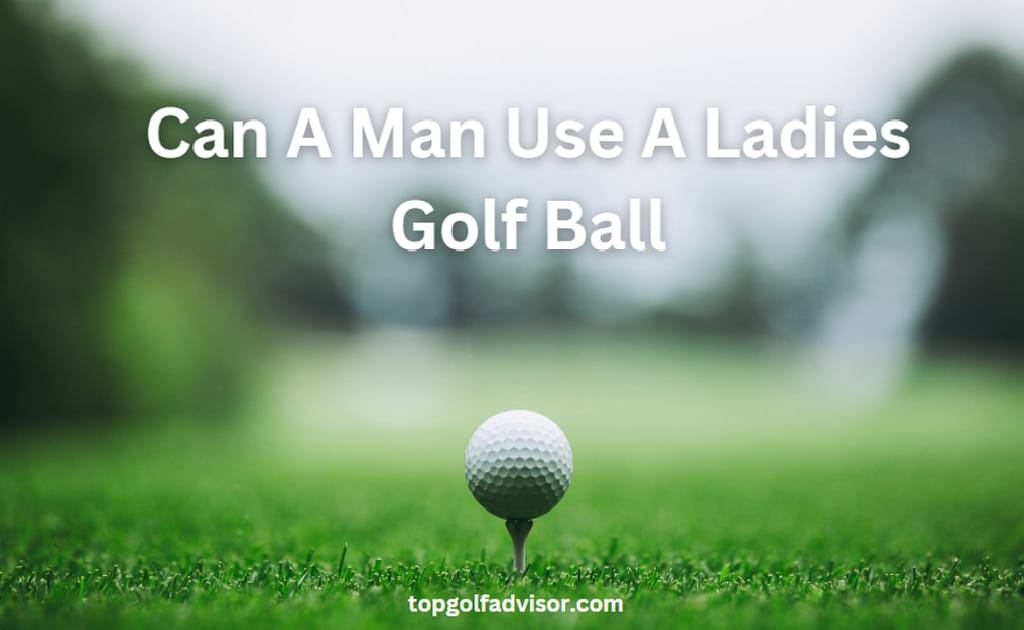 can a man use ladies golf ball