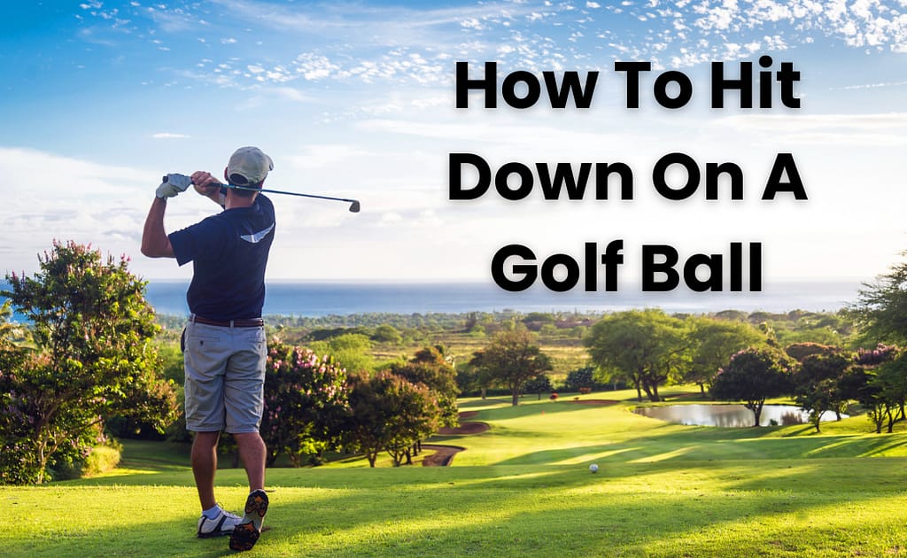 How To Hit Down On Golf Ball
