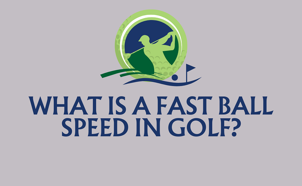 What Is A Fast Ball Speed In Golf