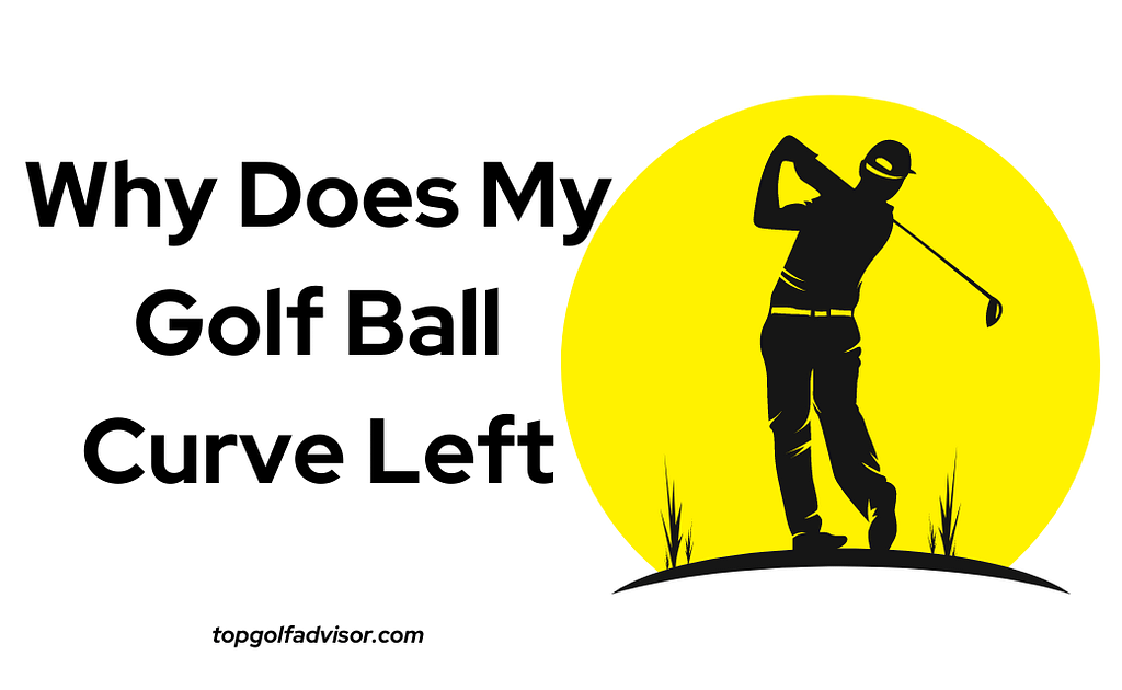 Why Do My Golf Ball Curve Left