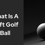 What Is Soft Golf Ball