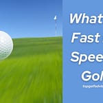 What Is A Fast Ball Speed In Golf 1