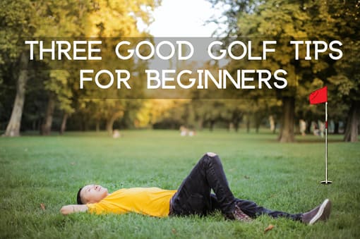 Three Good Golf Tips For Beginners