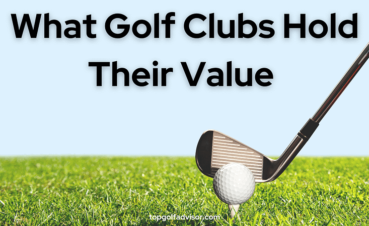 What Golf Clubs Hold Their Value