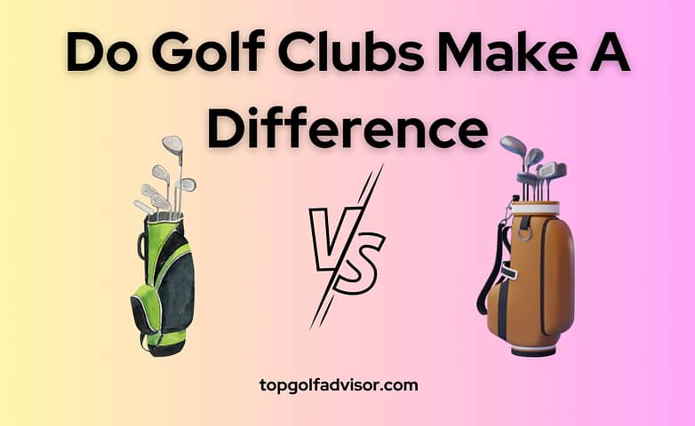 Do Golf Clubs Make A Difference