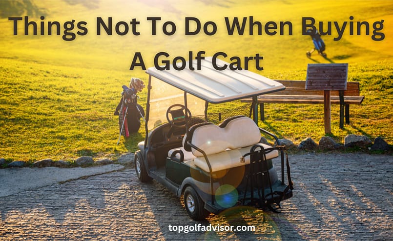 Things Not To Do When Buying A Golf Cart