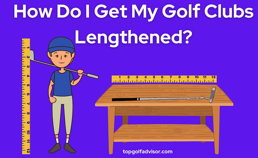 How Do I Get My Golf Clubs Lengthened