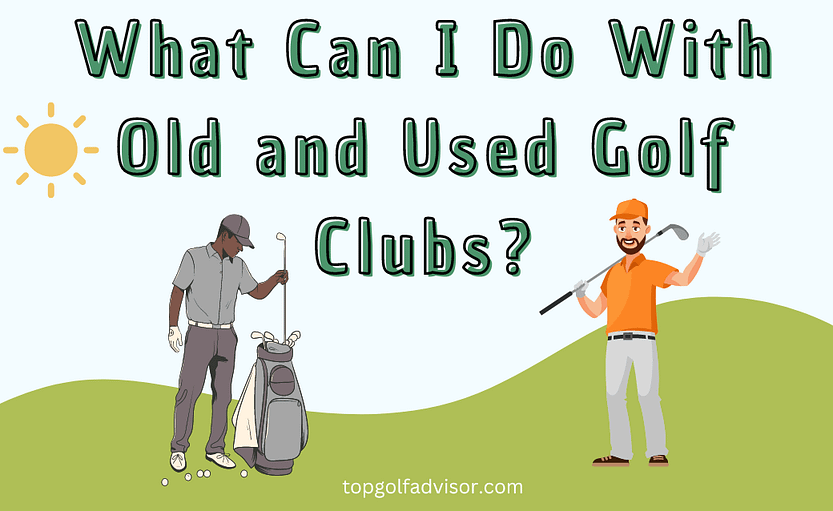 What Can I Do With Old and Used Golf Clubs