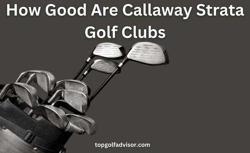 How Good Are Callaway Strata Golf Clubs