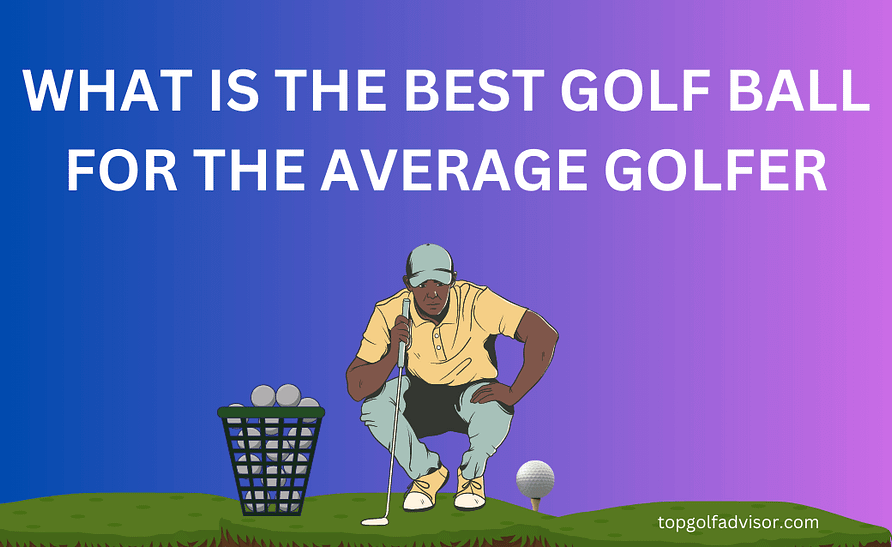 What Is The Best Golf Ball For The Average Golfer 2023